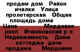 продам дом › Район ­ ичалки › Улица ­ пролетарская › Общая площадь дома ­ 68 › Цена ­ 900 000 - Мордовия респ., Ичалковский р-н Недвижимость » Дома, коттеджи, дачи продажа   . Мордовия респ.